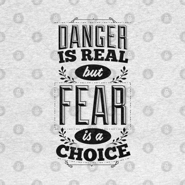 Danger is real, but fear is a choice by peace and love